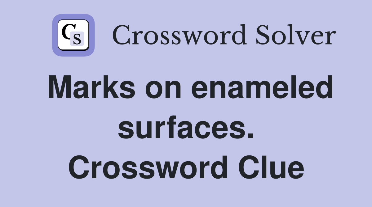 Marks on enameled surfaces. Crossword Clue