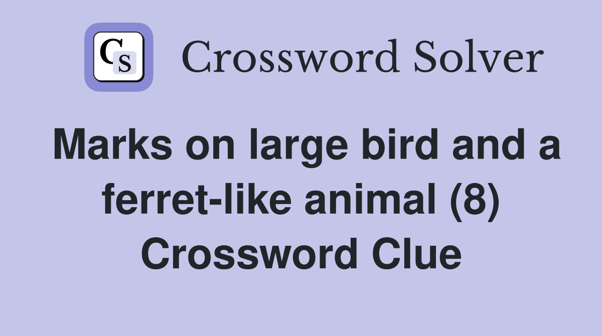 Marks on large bird and a ferret-like animal (8) Crossword Clue
