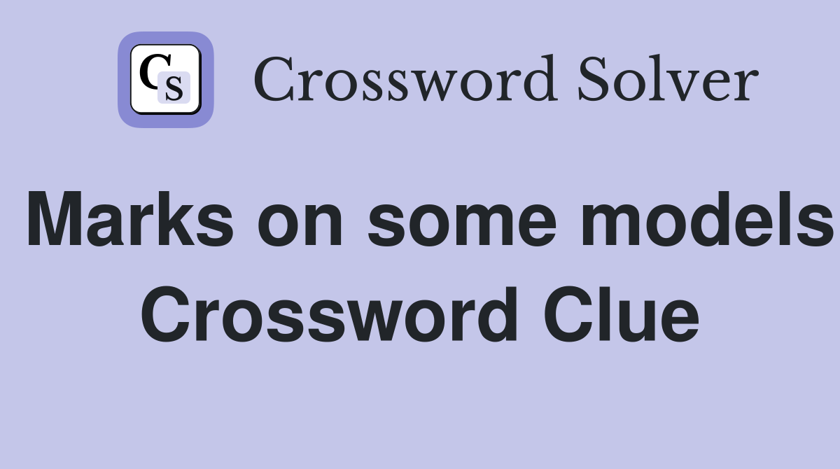 Marks on some models Crossword Clue