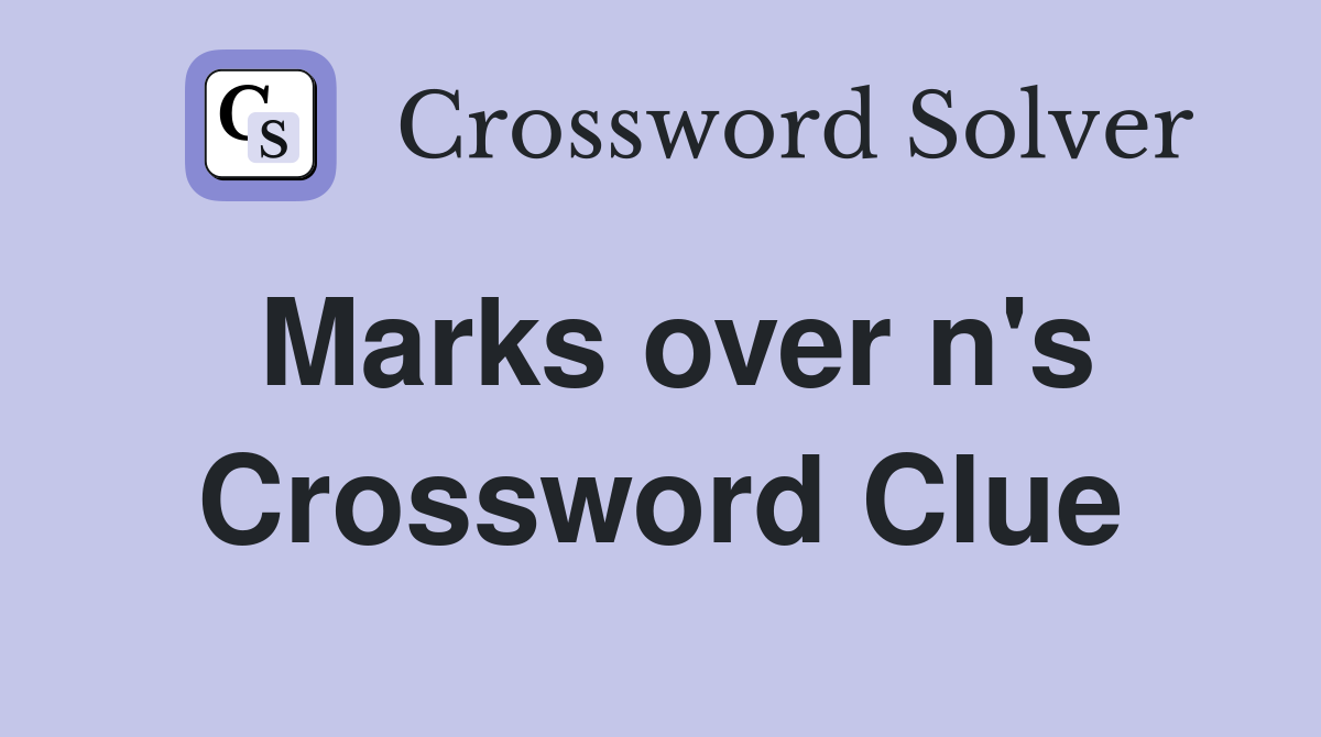 Marks over n's Crossword Clue