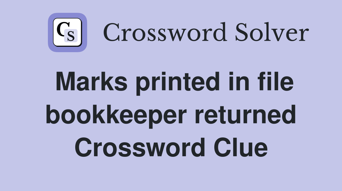 Marks printed in file bookkeeper returned Crossword Clue