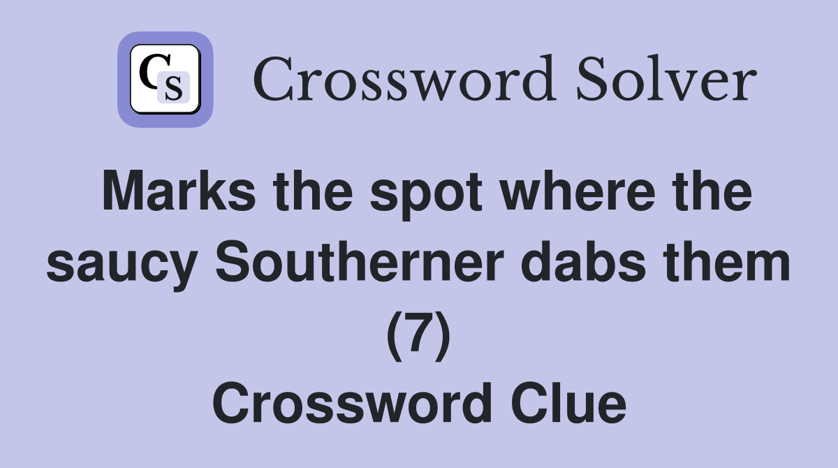 Marks the spot where the saucy Southerner dabs them (7) Crossword Clue