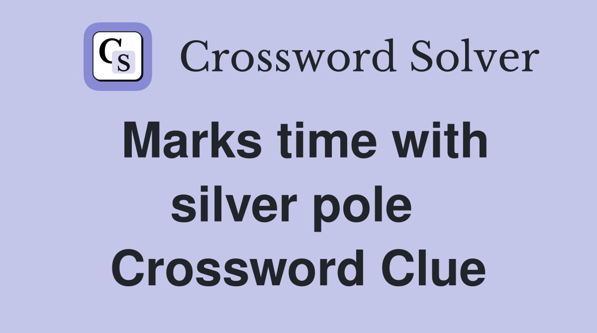 Marks time with silver pole  Crossword Clue