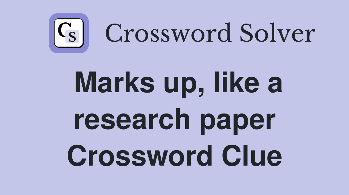 Marks up, like a research paper Crossword Clue