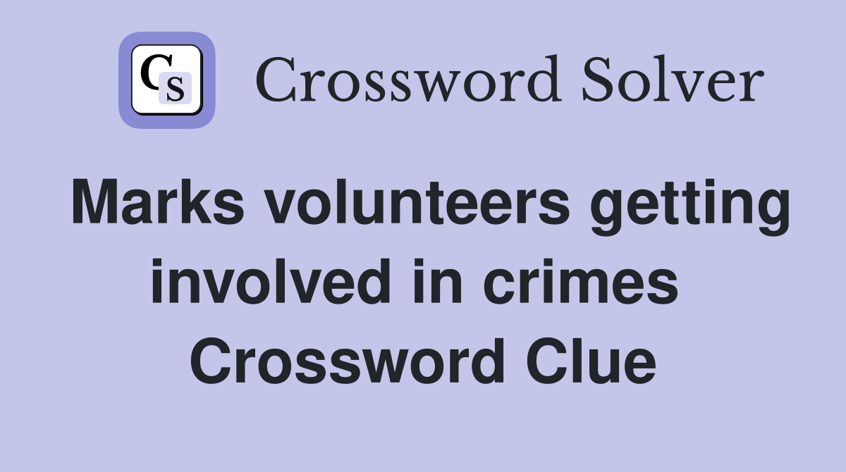 Marks volunteers getting involved in crimes  Crossword Clue