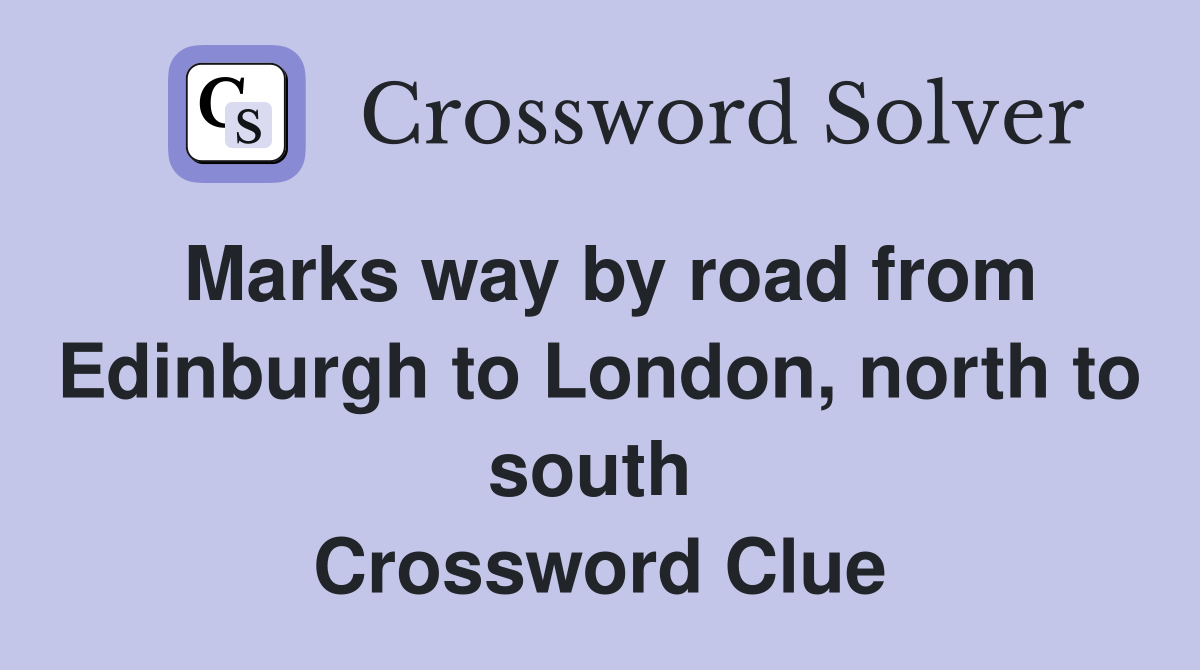 Marks way by road from Edinburgh to London, north to south  Crossword Clue