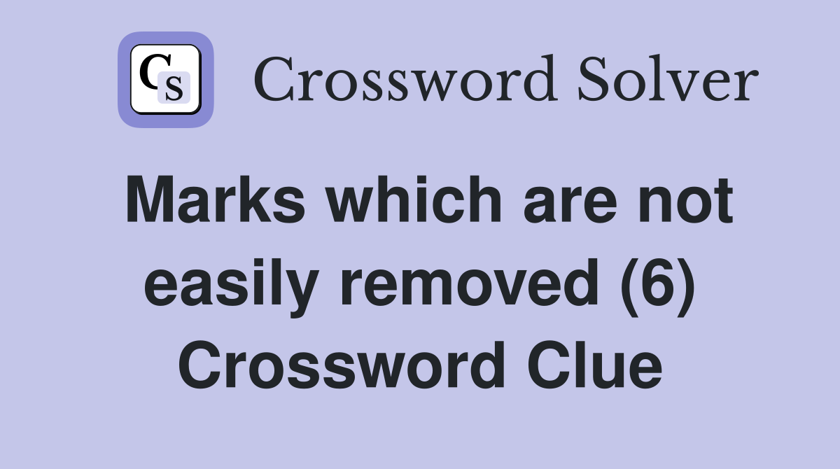Marks which are not easily removed (6) Crossword Clue