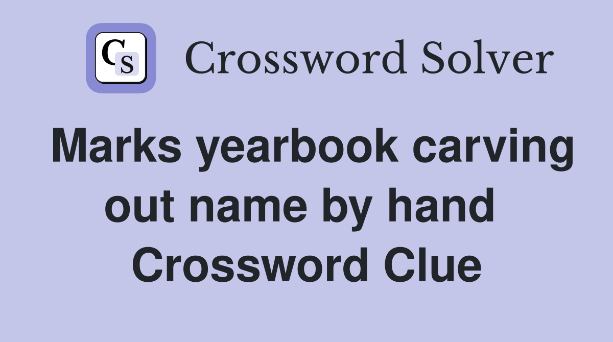 Marks yearbook carving out name by hand  Crossword Clue