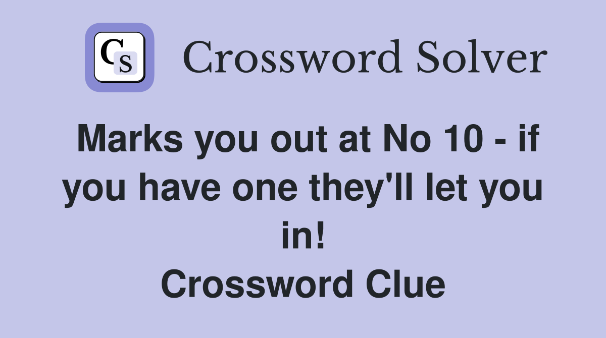 Marks you out at No 10 - if you have one they'll let you in! Crossword Clue
