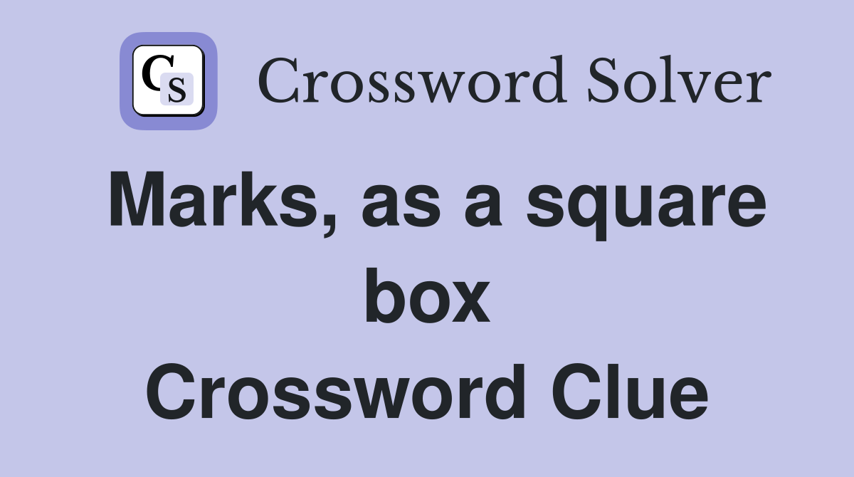 Marks, as a square box Crossword Clue