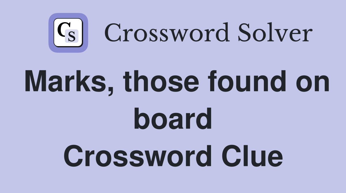 Marks, those found on board Crossword Clue