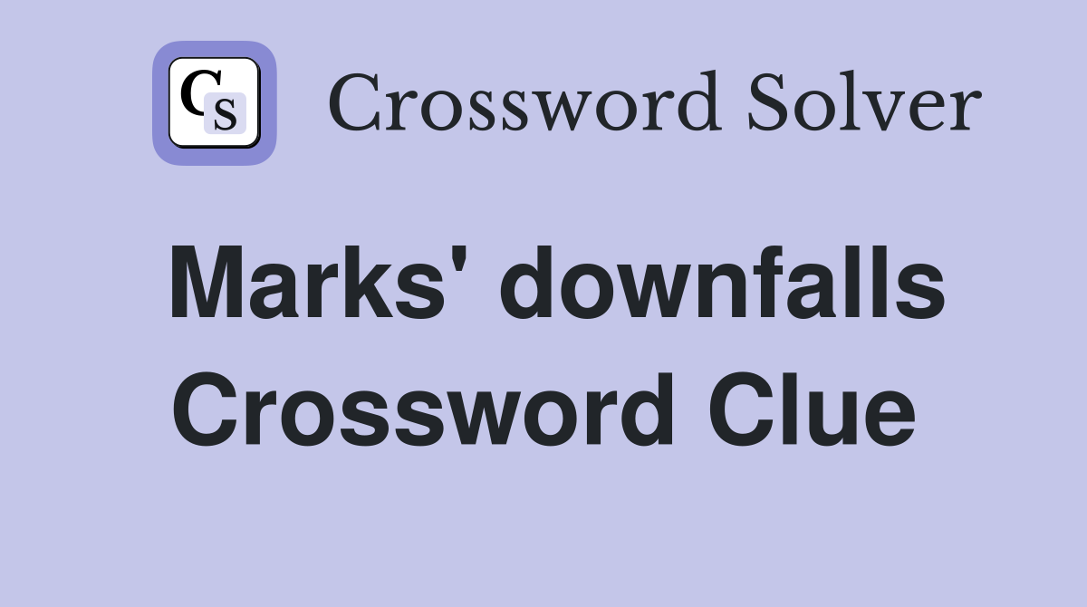 Marks' downfalls Crossword Clue