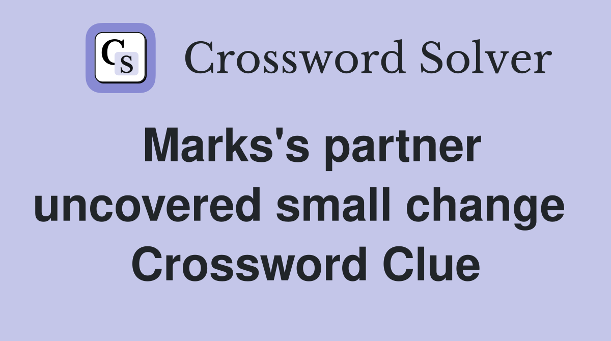 Marks's partner uncovered small change  Crossword Clue