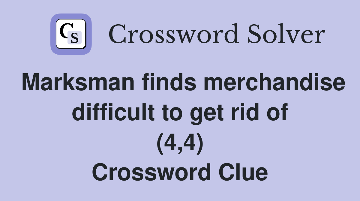 Marksman finds merchandise difficult to get rid of (4,4) Crossword Clue