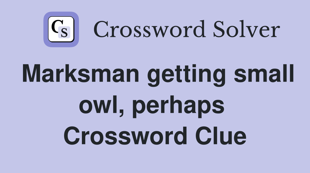 Marksman getting small owl, perhaps  Crossword Clue