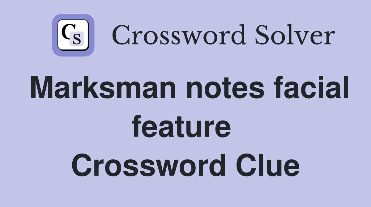 Marksman notes facial feature  Crossword Clue