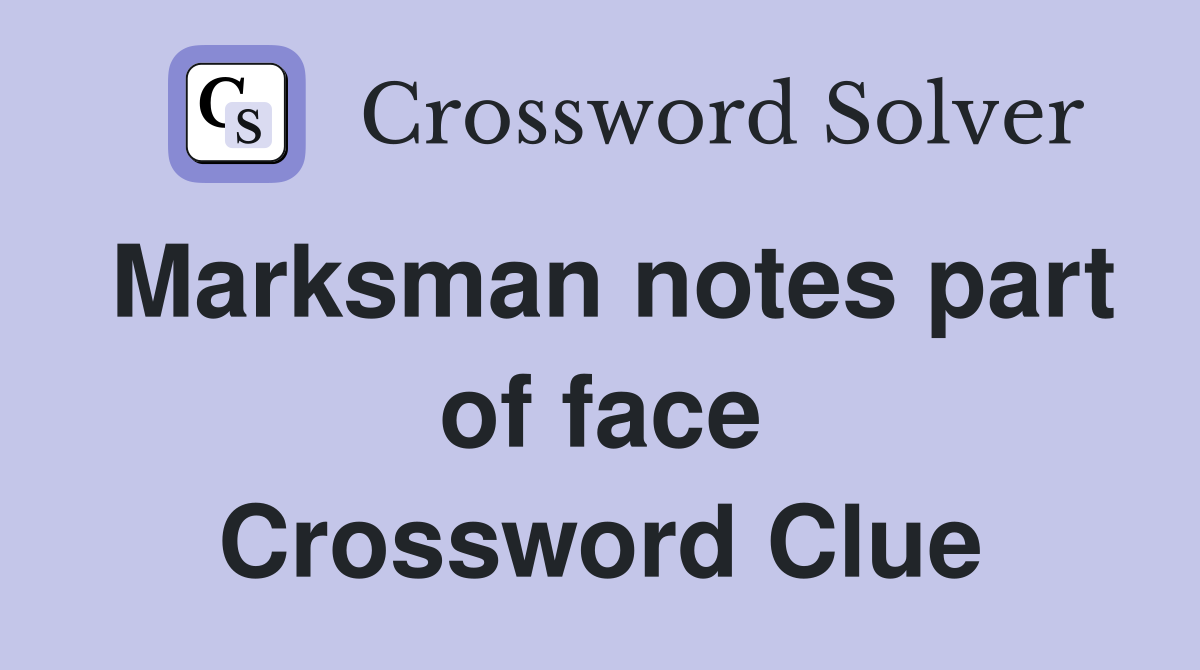 Marksman notes part of face Crossword Clue