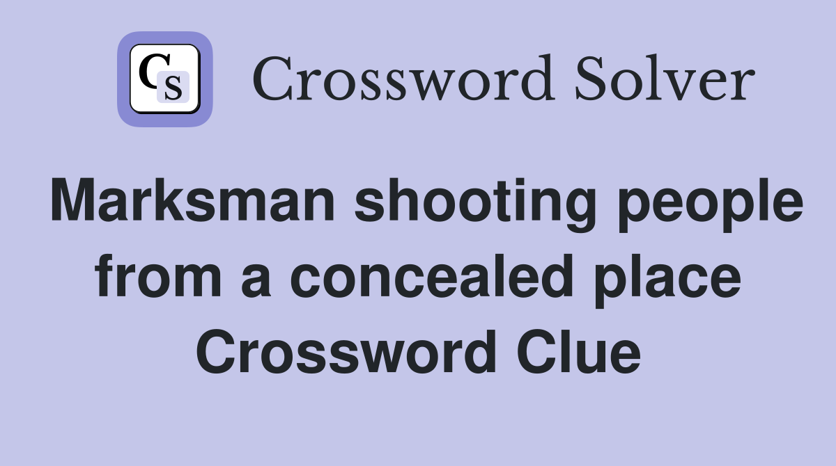 Marksman shooting people from a concealed place Crossword Clue