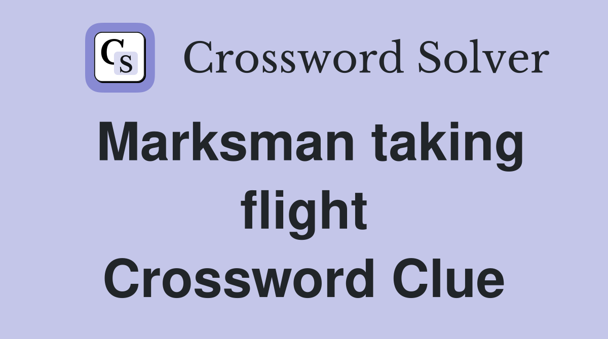 Marksman taking flight Crossword Clue