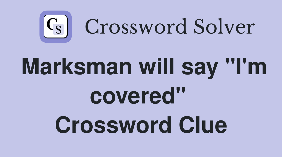 Marksman will say "I'm covered"  Crossword Clue