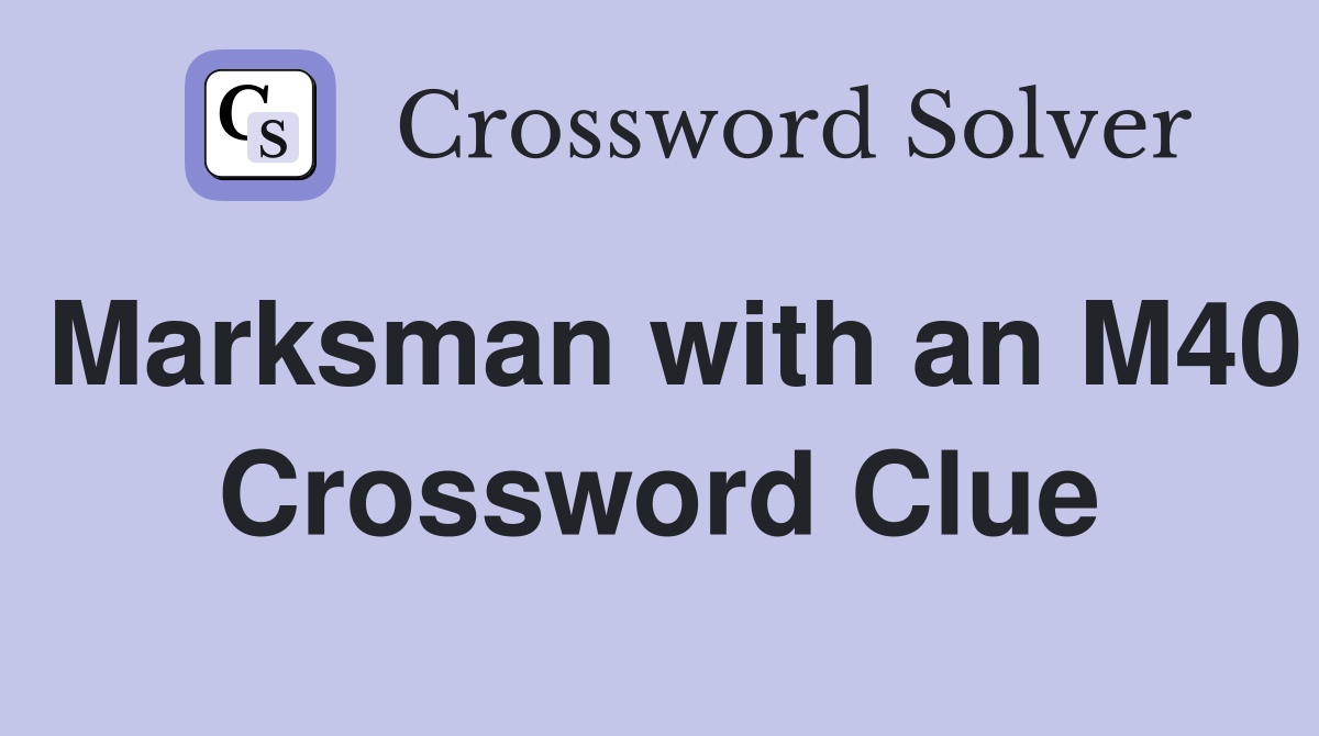 Marksman with an M40 Crossword Clue