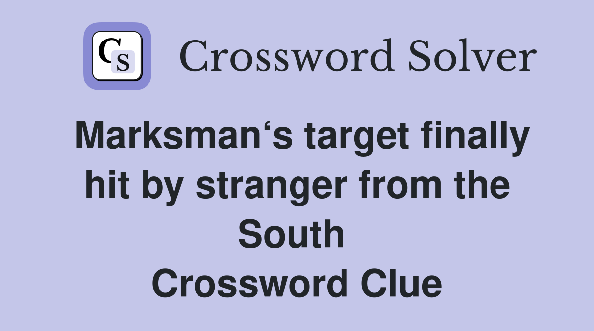 Marksman‘s target finally hit by stranger from the South  Crossword Clue