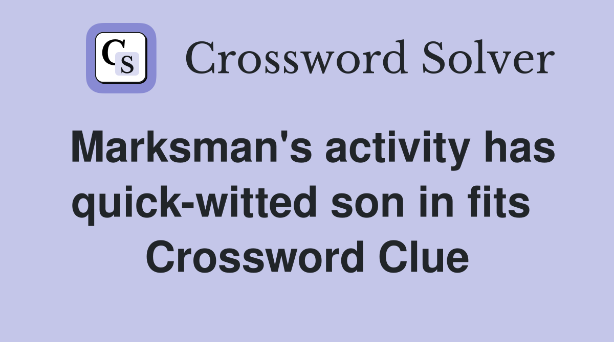 Marksman's activity has quick-witted son in fits  Crossword Clue