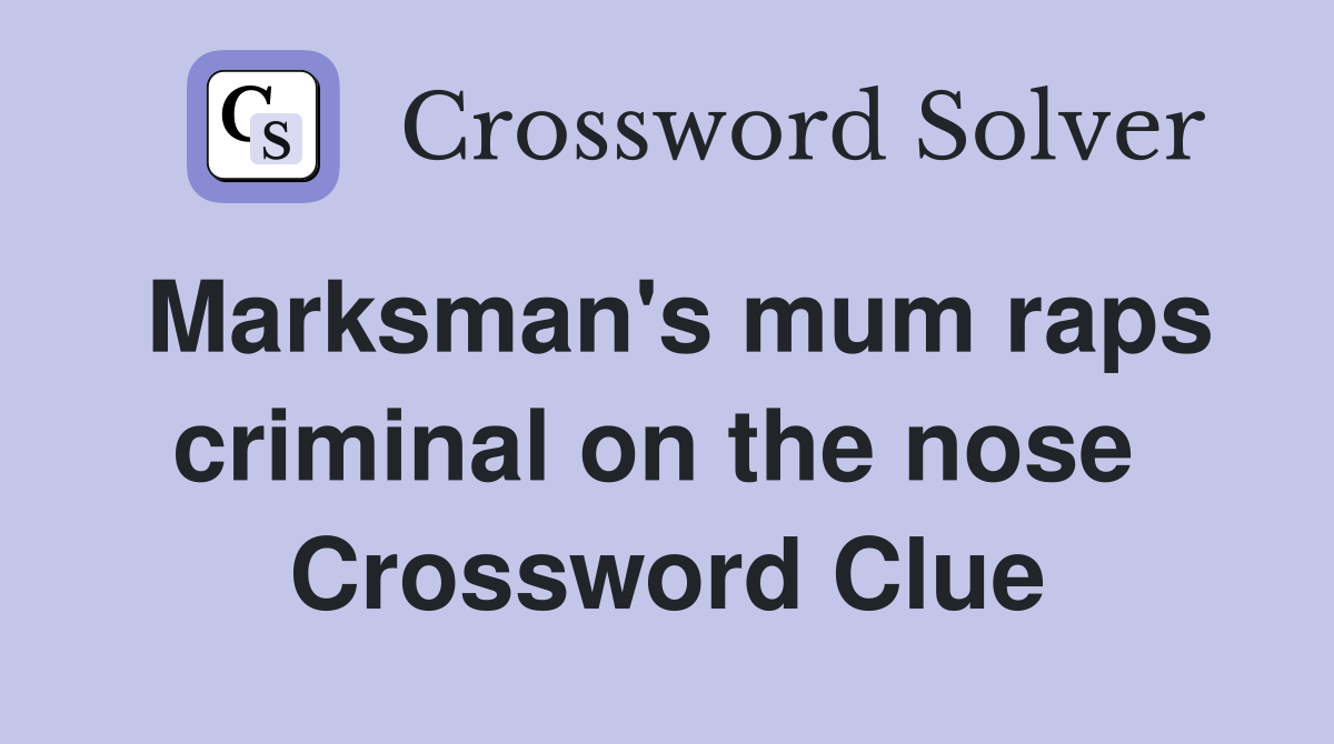 Marksman's mum raps criminal on the nose  Crossword Clue