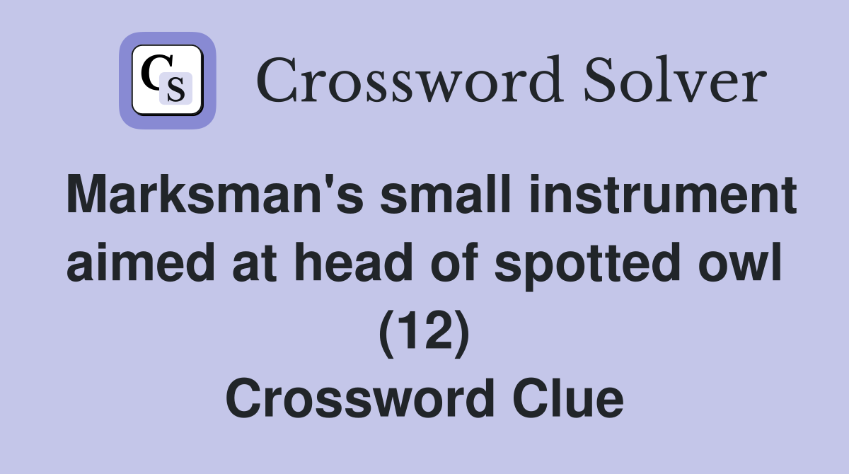 Marksman's small instrument aimed at head of spotted owl (12) Crossword Clue