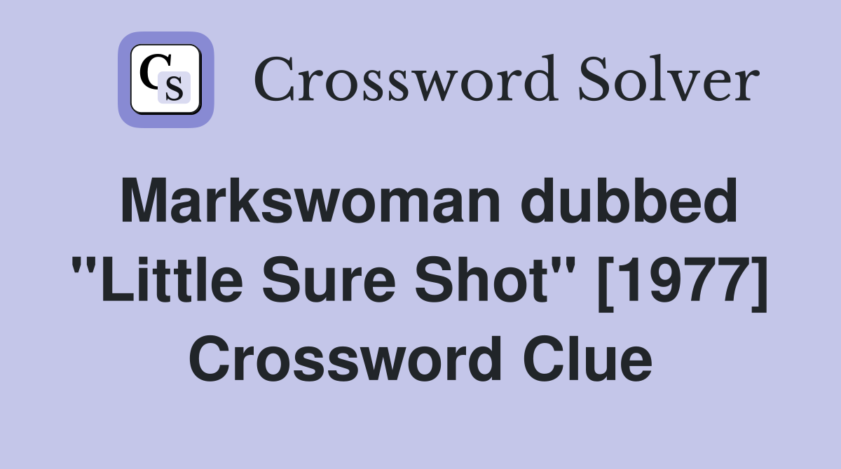 Markswoman dubbed "Little Sure Shot" [1977] Crossword Clue