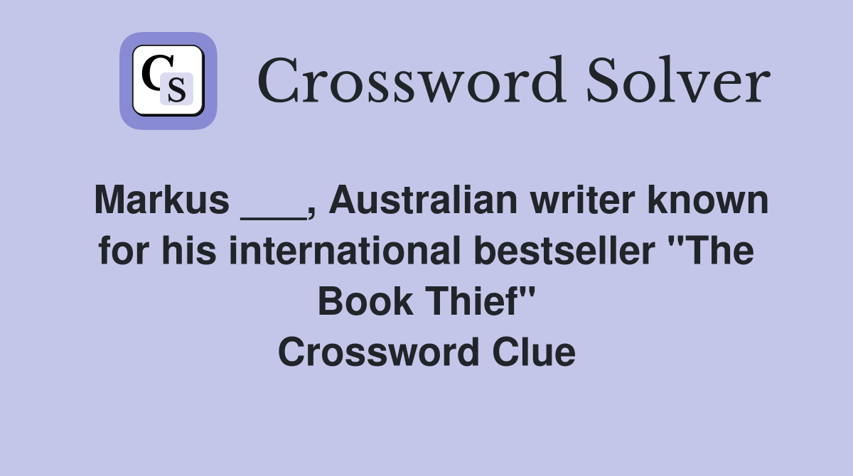 Markus ___, Australian writer known for his international bestseller "The Book Thief" Crossword Clue