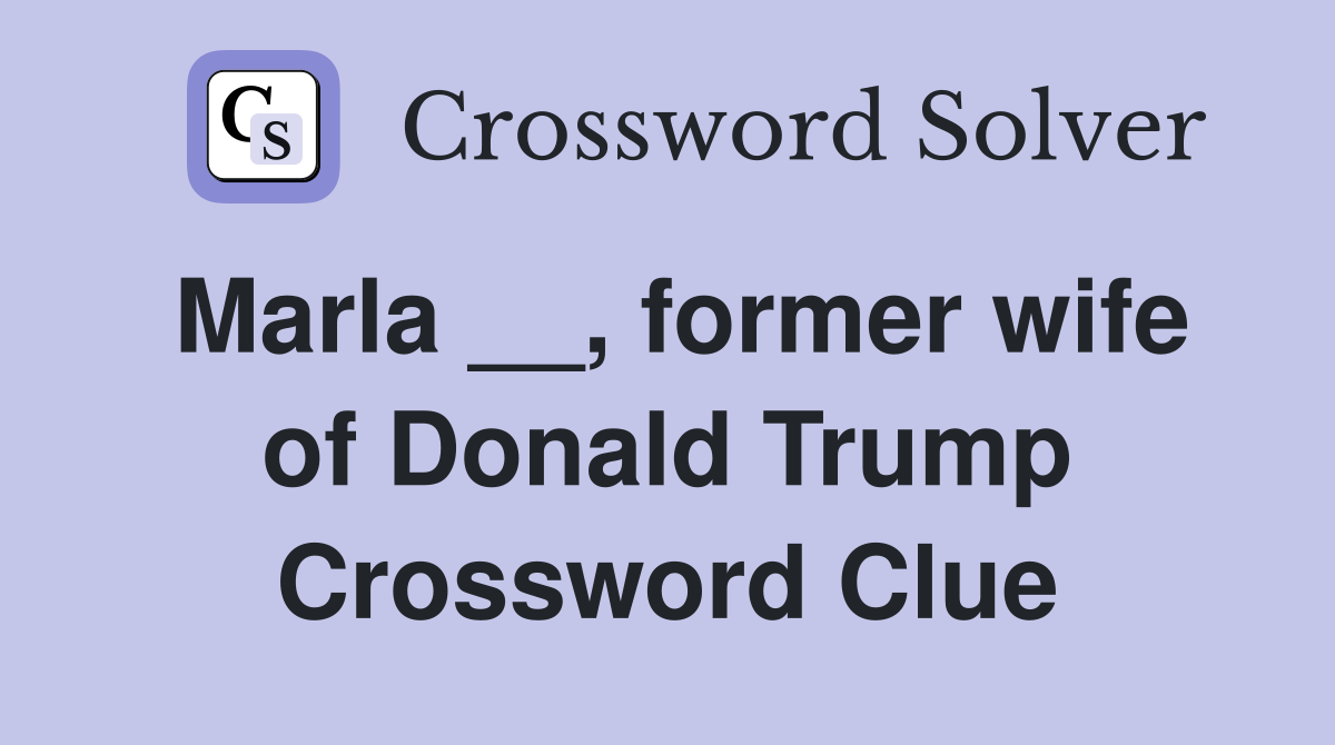 Marla __, former wife of Donald Trump Crossword Clue