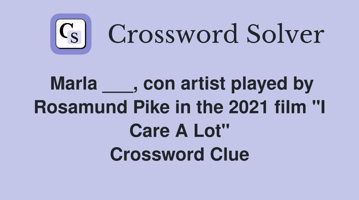 Marla ___, con artist played by Rosamund Pike in the 2021 film "I Care A Lot" Crossword Clue
