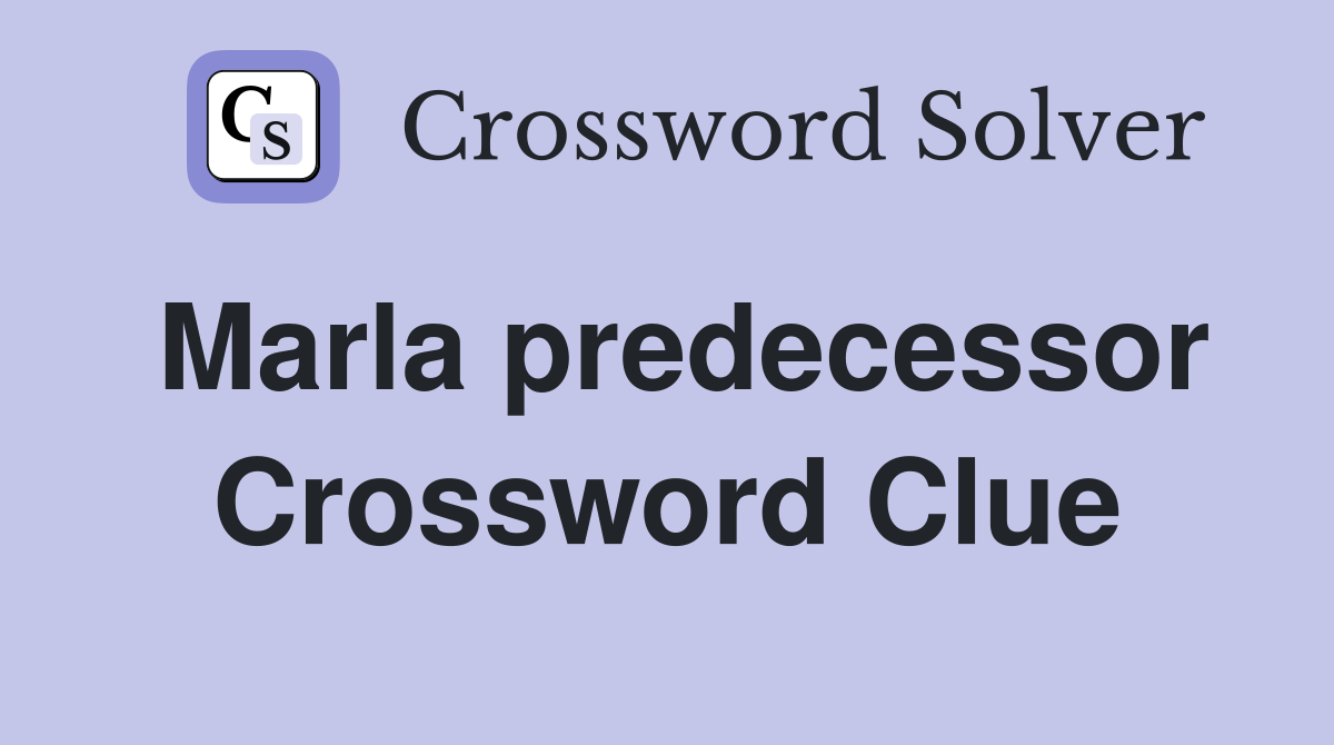 Marla predecessor Crossword Clue