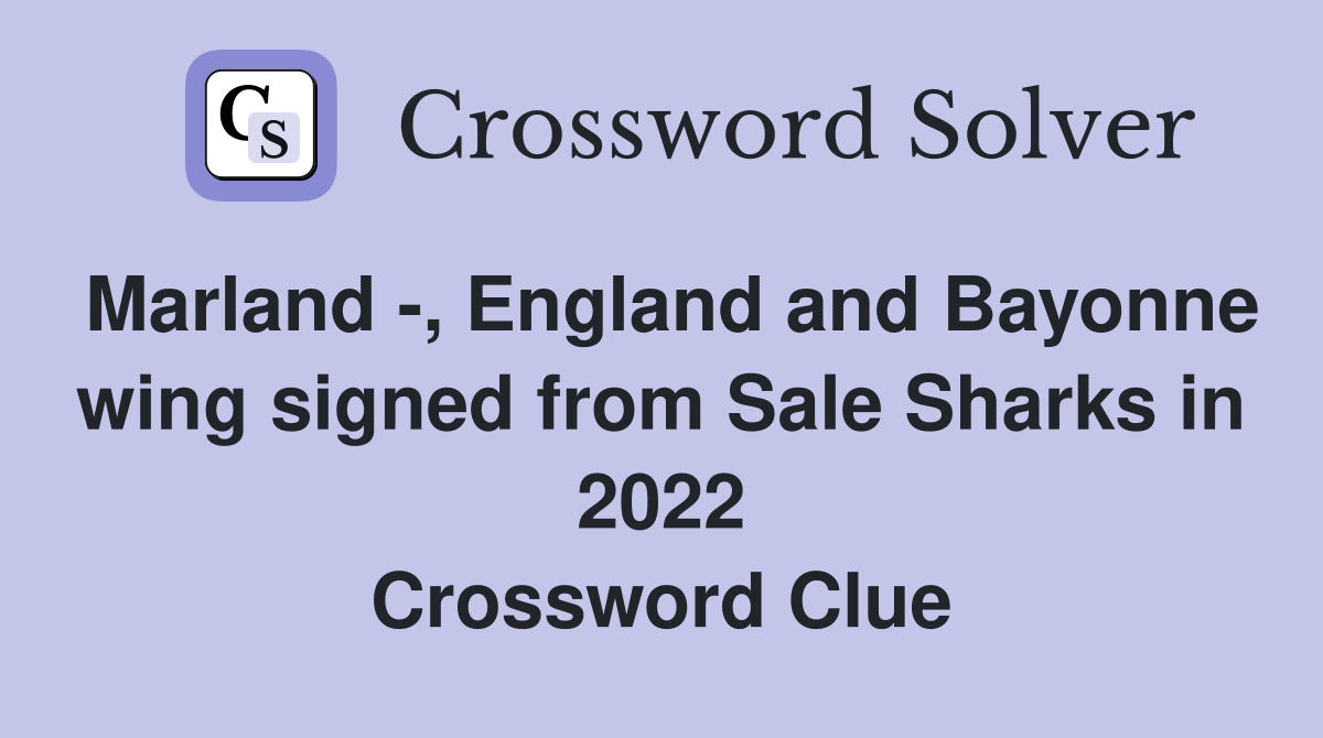 Marland -, England and Bayonne wing signed from Sale Sharks in 2022 Crossword Clue