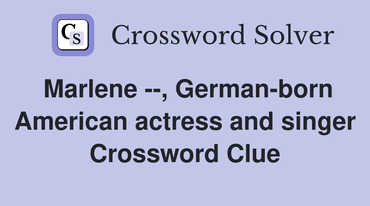 Marlene --, German-born American actress and singer Crossword Clue