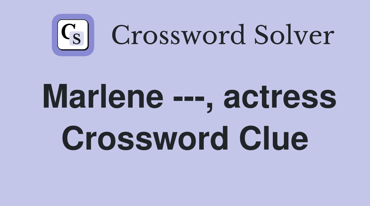 Marlene ---, actress Crossword Clue