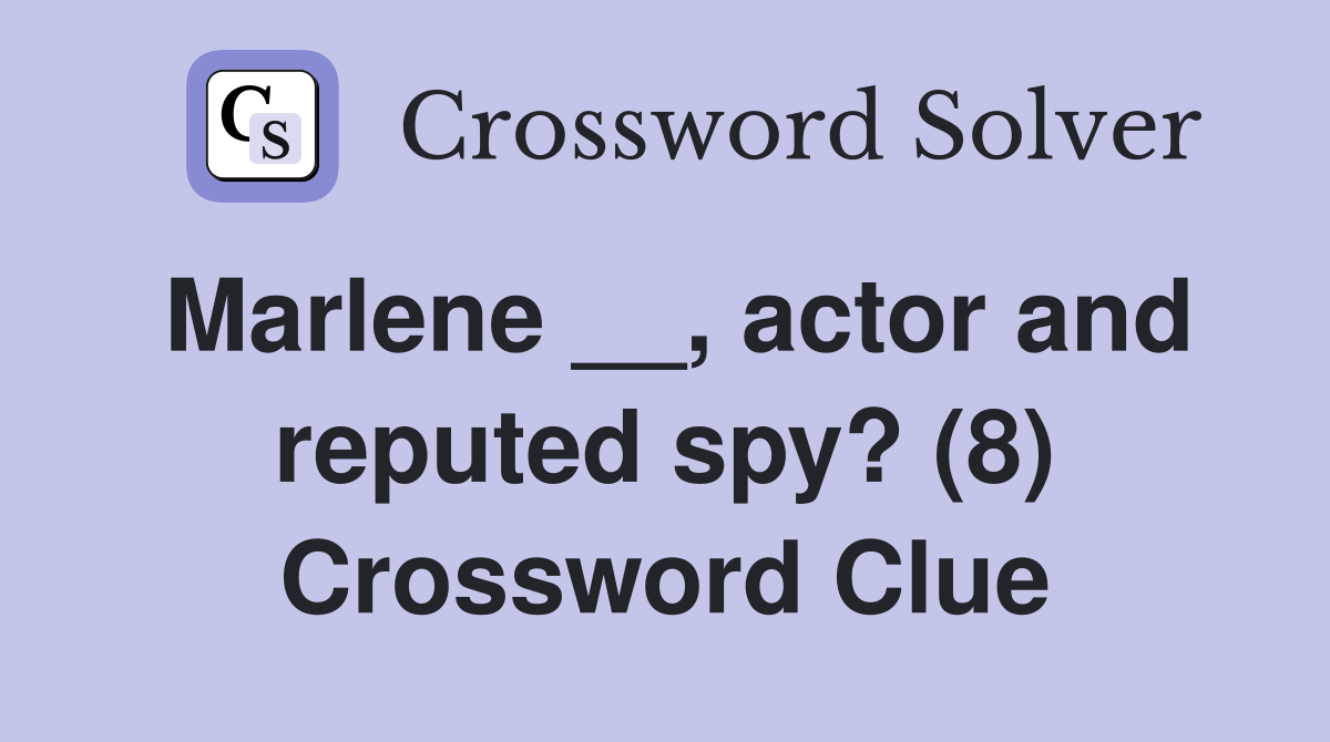 Marlene __, actor and reputed spy? (8) Crossword Clue