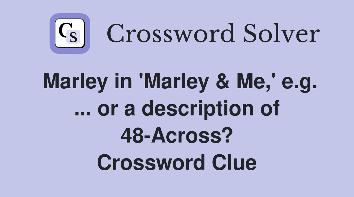 Marley in 'Marley & Me,' e.g. ... or a description of 48-Across? Crossword Clue