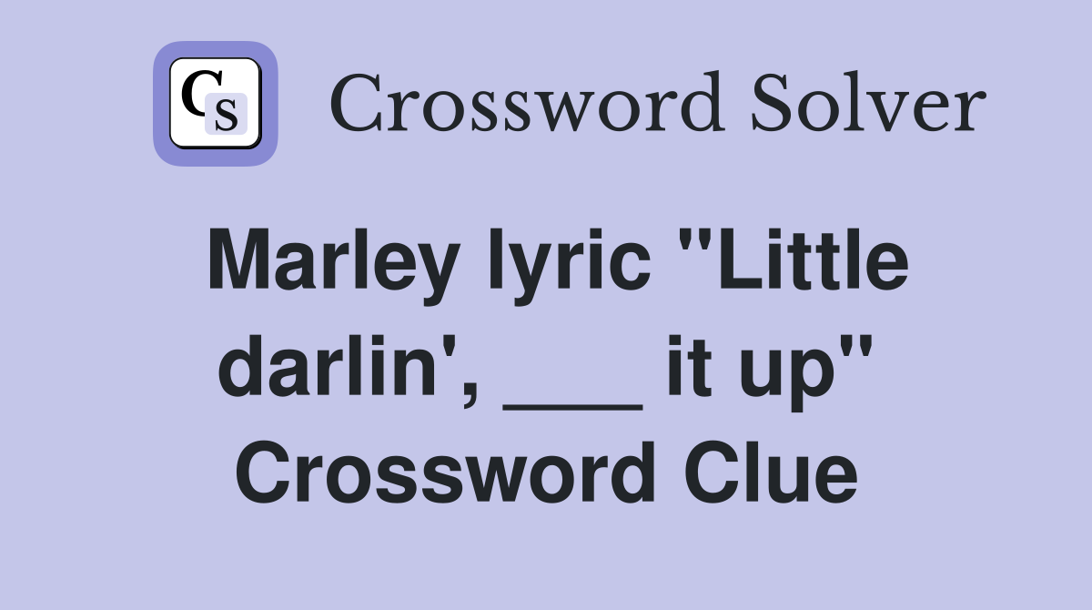 Marley lyric "Little darlin', ___ it up" Crossword Clue