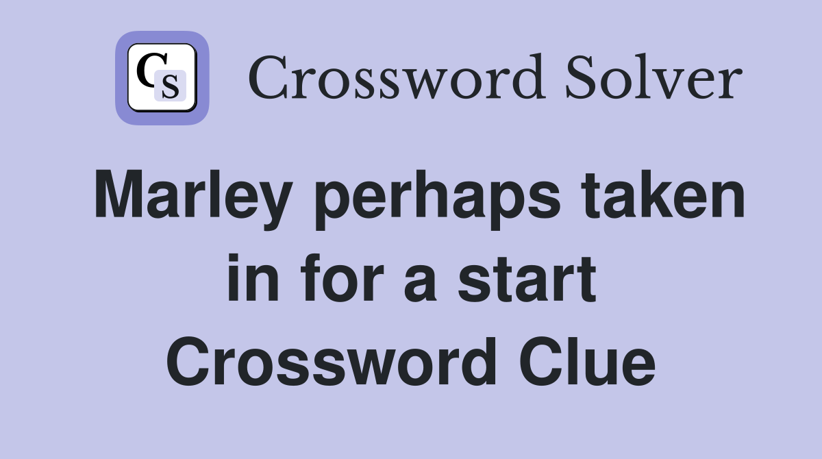 Marley perhaps taken in for a start Crossword Clue