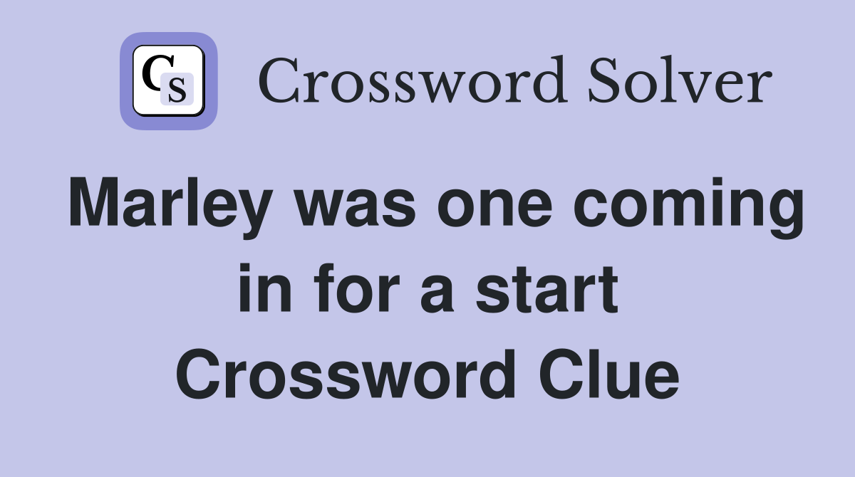 Marley was one coming in for a start Crossword Clue