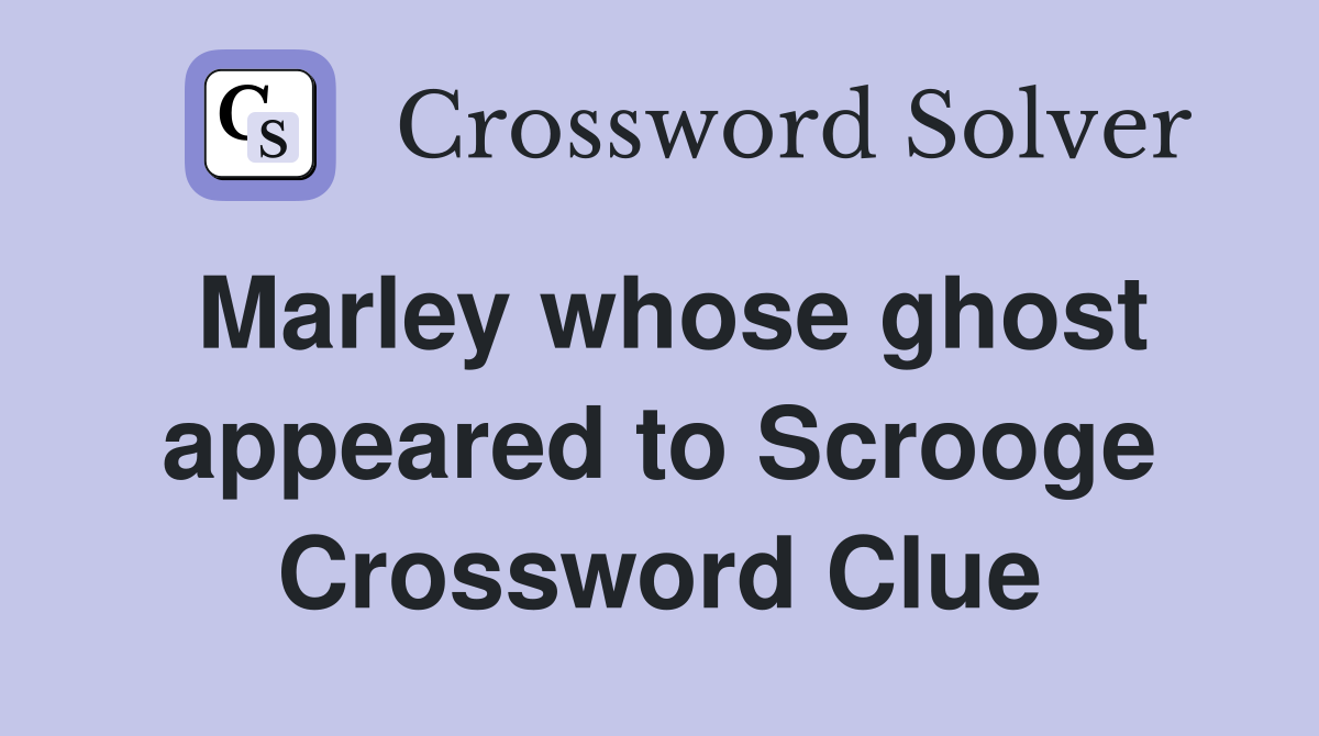 Marley whose ghost appeared to Scrooge Crossword Clue