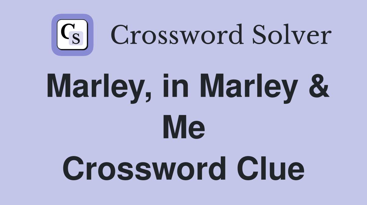 Marley, in Marley & Me Crossword Clue
