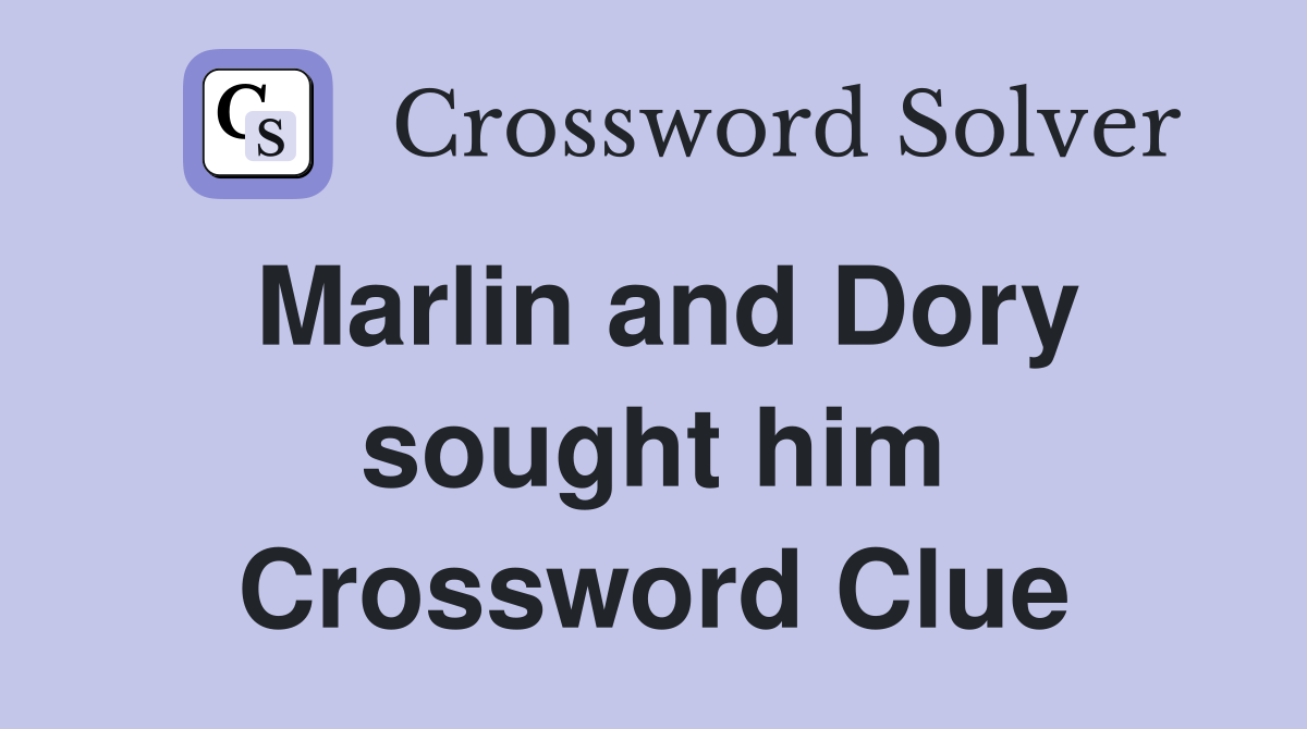 Marlin and Dory sought him Crossword Clue