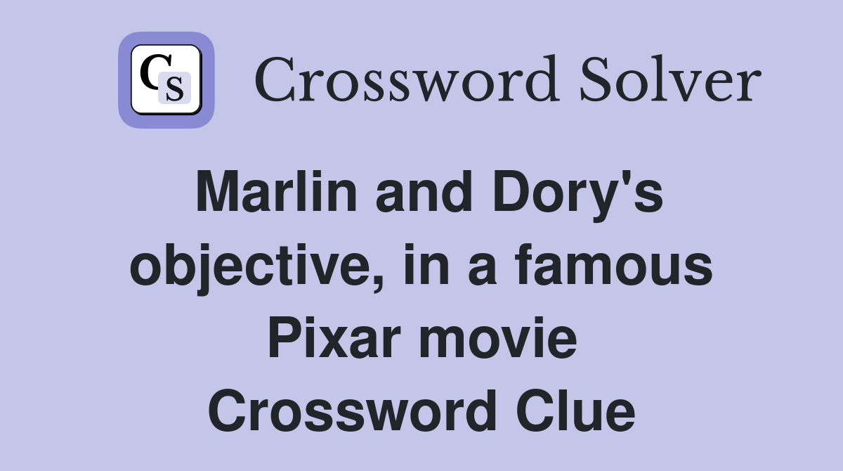 Marlin and Dory's objective, in a famous Pixar movie Crossword Clue