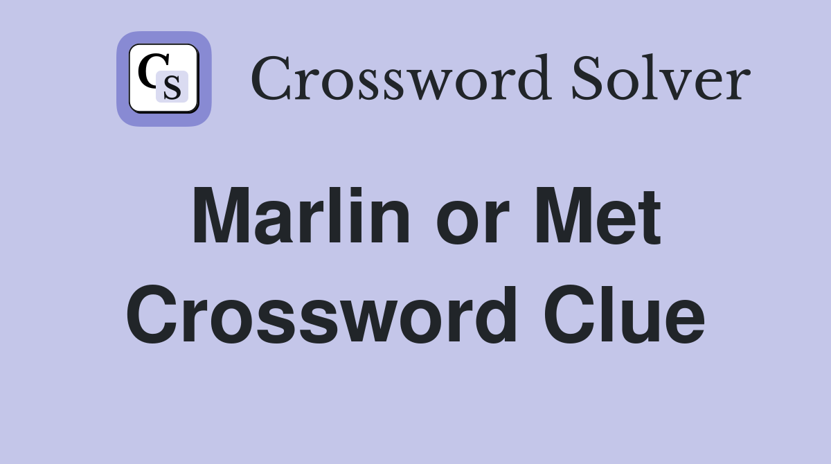 Marlin or Met Crossword Clue