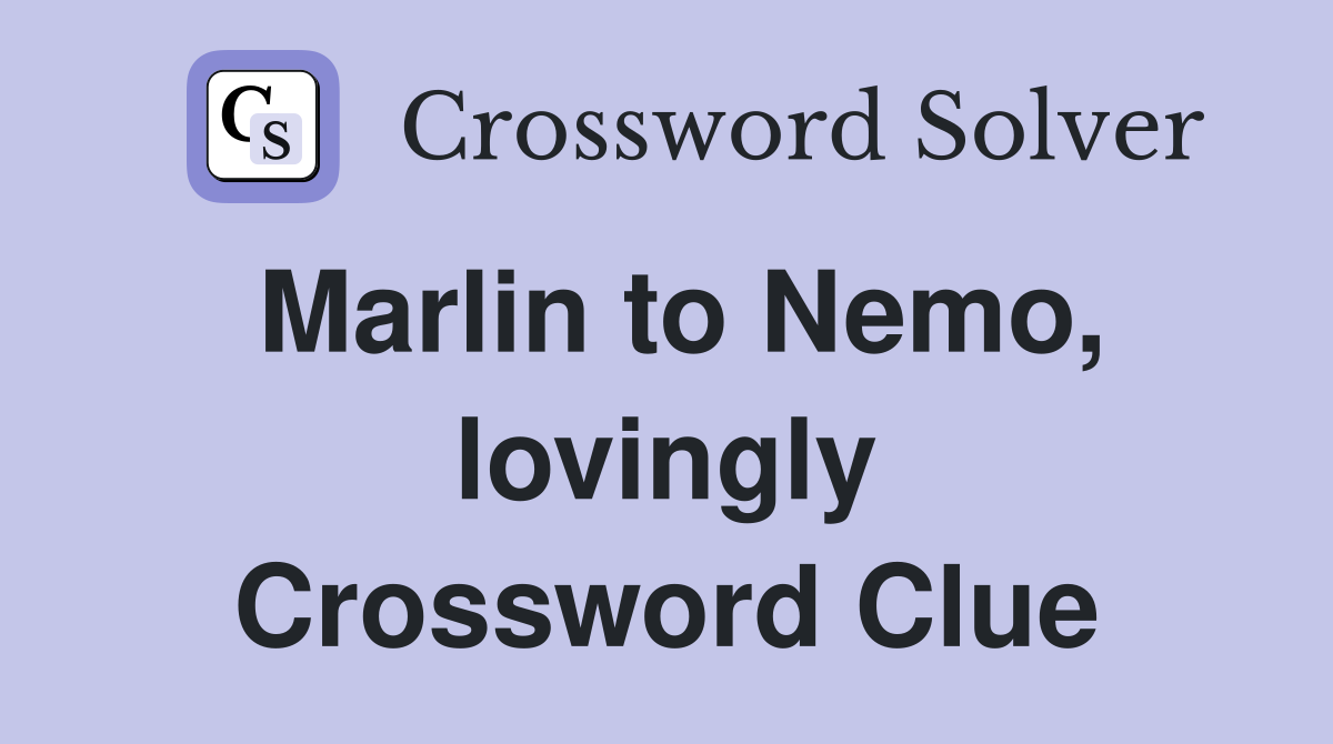 Marlin to Nemo, lovingly Crossword Clue