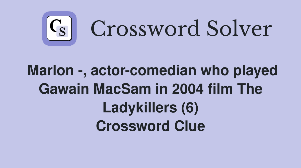 Marlon -, actor-comedian who played Gawain MacSam in 2004 film The Ladykillers (6) Crossword Clue
