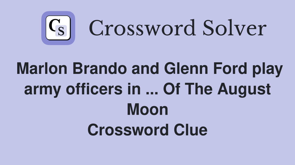 Marlon Brando and Glenn Ford play army officers in ... Of The August Moon Crossword Clue